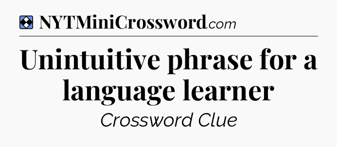 Solution: Unintuitive phrase for a language learner - NYT Mini Crossword
