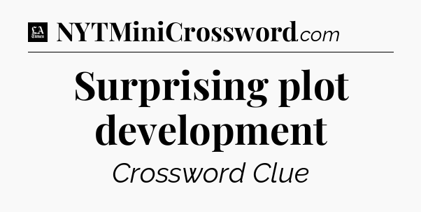 Surprising plot development - LA Times Crossword