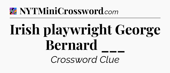 Irish playwright George Bernard ___ Crossword Clue