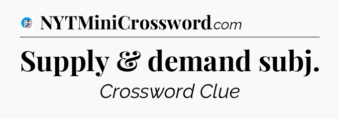 Supply & demand subj Crossword Clue