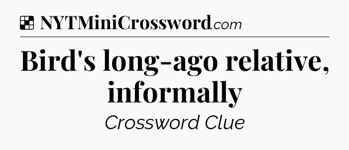Solution: Bird's long-ago relative, informally - NYT Crossword