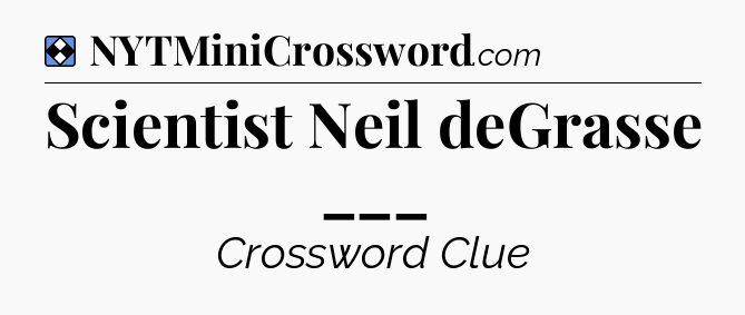 Solution: Scientist Neil deGrasse ___ - NYT Mini Crossword