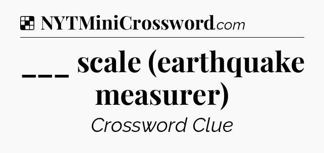 Solution: ___ scale (earthquake measurer) - NYT Crossword