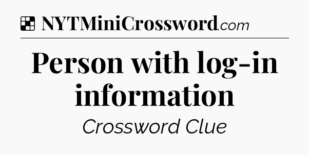 Solution: Person with log-in information - NYT Crossword