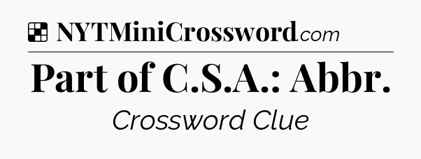 Solution: Part of C.S.A.: Abbr - NYT Crossword