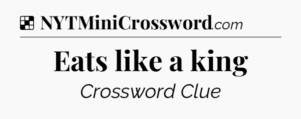 Solution: Eats like a king - NYT Crossword