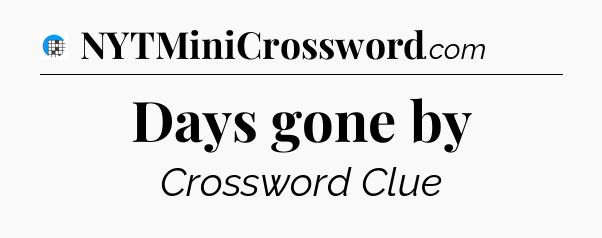 Days gone by Crossword Clue