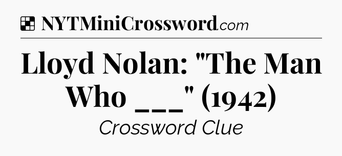 Solution: Lloyd Nolan: 
