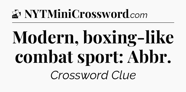 Modern, boxing-like combat sport: Abbr - Daily Themed Classic Crossword