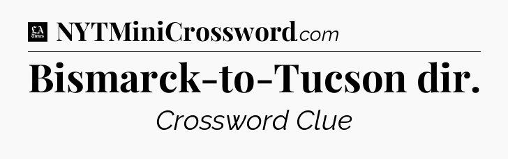 Bismarck-to-Tucson dir - LA Times Crossword