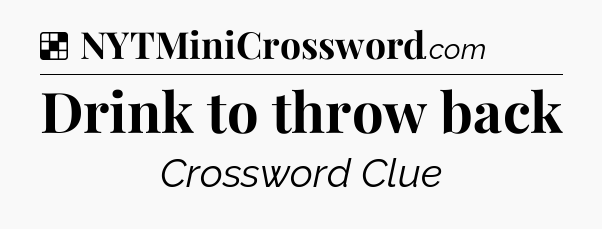 Solution: Drink to throw back - NYT Crossword