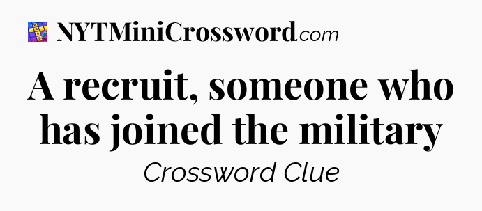 A recruit, someone who has joined the military Codycross