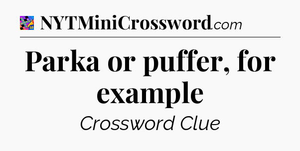 Parka or puffer, for example Crossword Clue