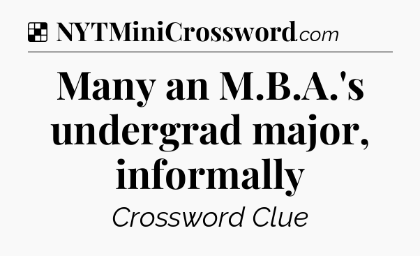 Solution: Many an M.B.A.'s undergrad major, informally - NYT Crossword