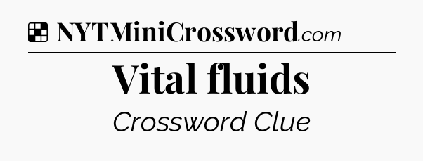 Solution: Vital fluids - NYT Crossword