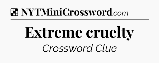 Solution: Extreme cruelty - NYT Crossword