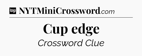 Cup edge Crossword Clue
