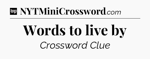 Words to live by Crossword Clue