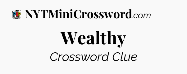 Wealthy Crossword Clue
