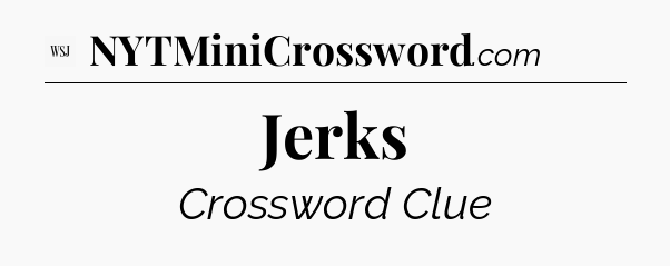 Jerks - WSJ Crossword