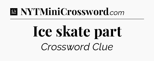 Ice skate part - LA Times Crossword