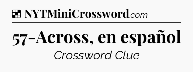 Solution: 57-Across, en español - NYT Crossword