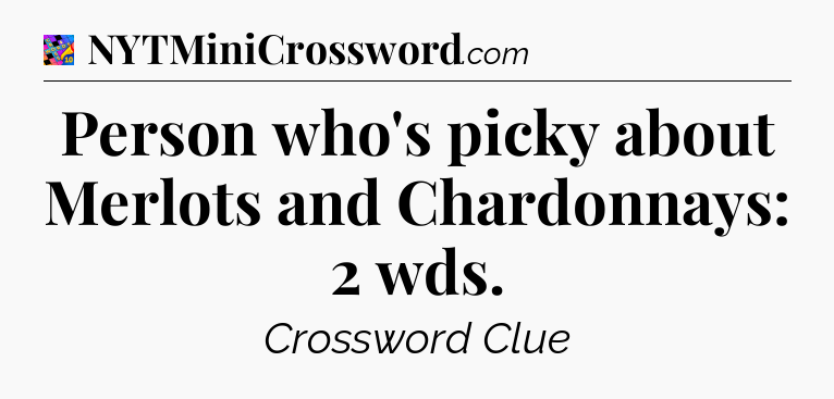 Person who's picky about Merlots and Chardonnays: 2 wds Crossword Clue