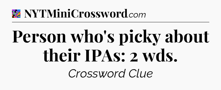 Person who's picky about their IPAs: 2 wds Crossword Clue
