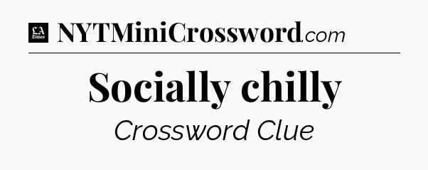 Socially chilly - LA Times Crossword