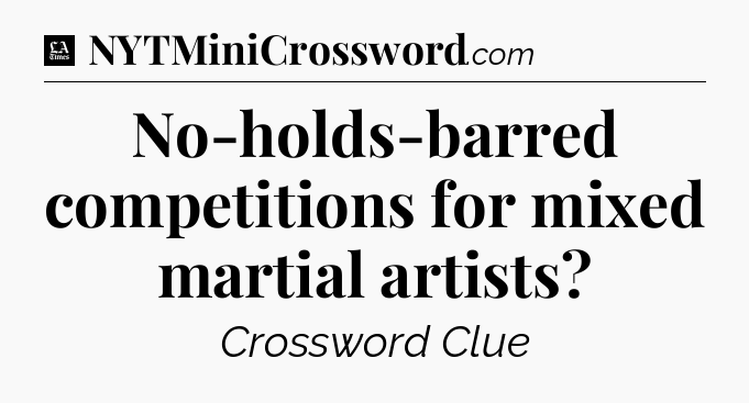 No-holds-barred competitions for mixed martial artists - LA Times Crossword