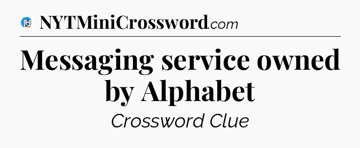 Messaging service owned by Alphabet Crossword Clue