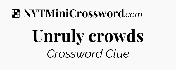 Solution: Unruly crowds - NYT Crossword