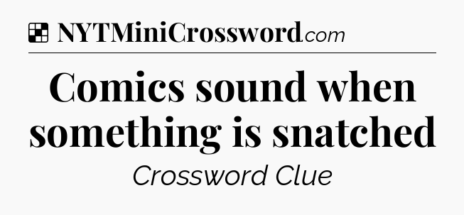 Solution: Comics sound when something is snatched - NYT Crossword