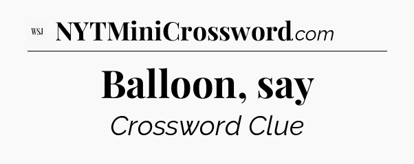 Balloon, say - WSJ Crossword