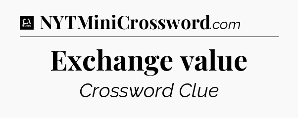 Exchange value - LA Times Crossword