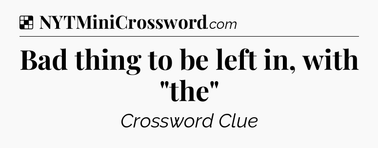 Solution: Bad thing to be left in, with 