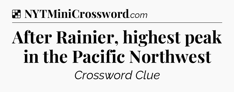Solution: After Rainier, highest peak in the Pacific Northwest - NYT Crossword