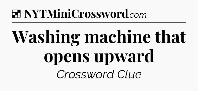 Solution: Washing machine that opens upward - NYT Crossword