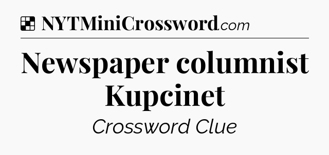 Solution: Newspaper columnist Kupcinet - NYT Crossword