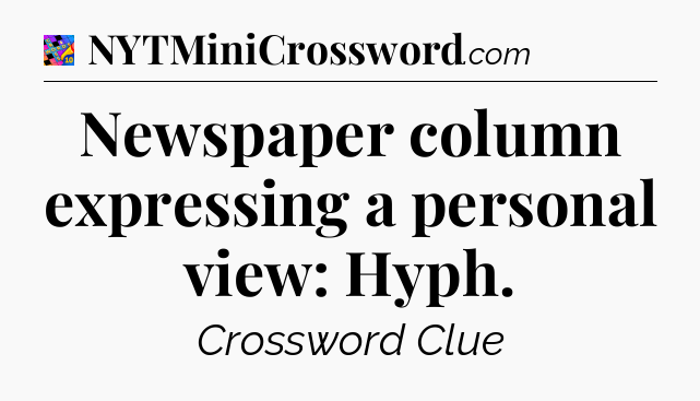 Newspaper column expressing a personal view: Hyph Crossword Clue