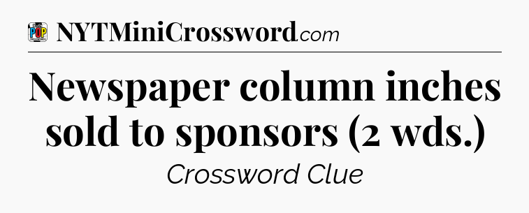 Newspaper column inches sold to sponsors (2 wds.) Crossword Clue