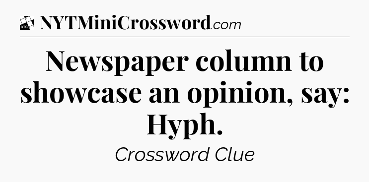 Newspaper column to showcase an opinion, say: Hyph - Daily Themed Classic Crossword