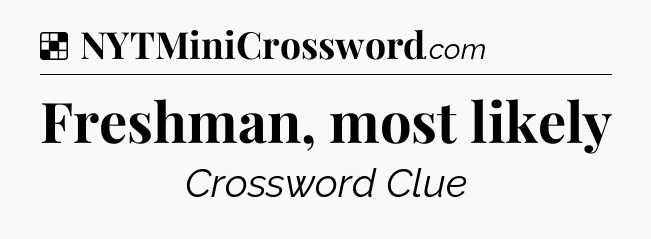 Solution: Freshman, most likely - NYT Crossword