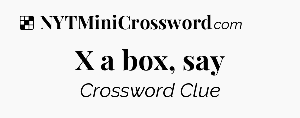 Solution: X a box, say - NYT Crossword