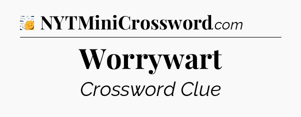 Worrywart - 7 Little Words