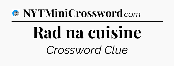 Rad na cuisine Crossword Clue