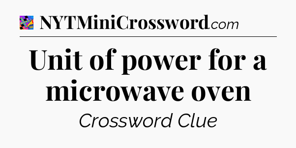 Unit of power for a microwave oven Crossword Clue