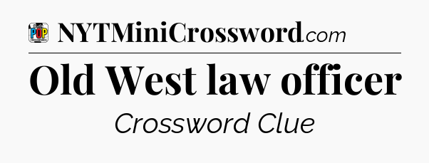 Old West law officer Crossword Clue