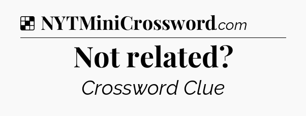 Solution: Not related - NYT Crossword