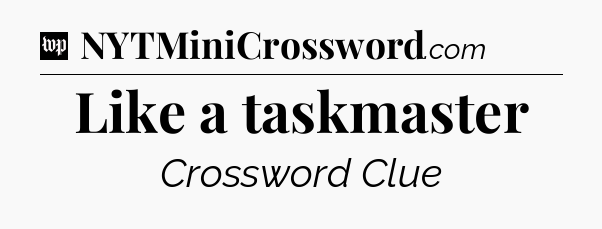 Like a taskmaster Crossword Clue